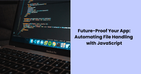 future-proof-your-app-automating-file-handling-with-javascript
