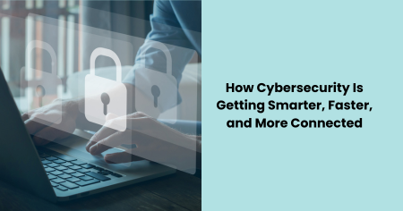 how-cybersecurity-is-getting-smarter-faster-more-connected