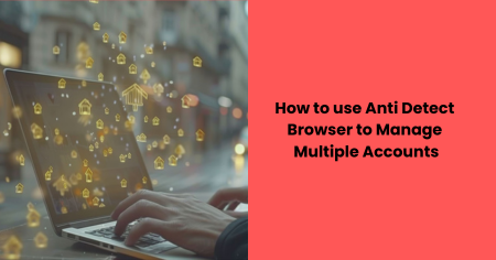 how-to-use-anti-detect-browser-multiple-accounts